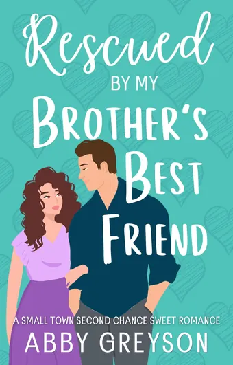 Rescued By My Brother's Best Friend by Abby Greyson